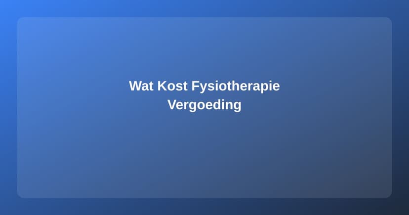 Wat Kost Fysiotherapie? Vergoedingen en Tarieven 2025 - Fysiotherapie artikel